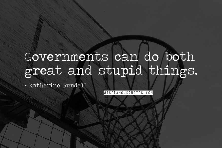 Katherine Rundell Quotes: Governments can do both great and stupid things.