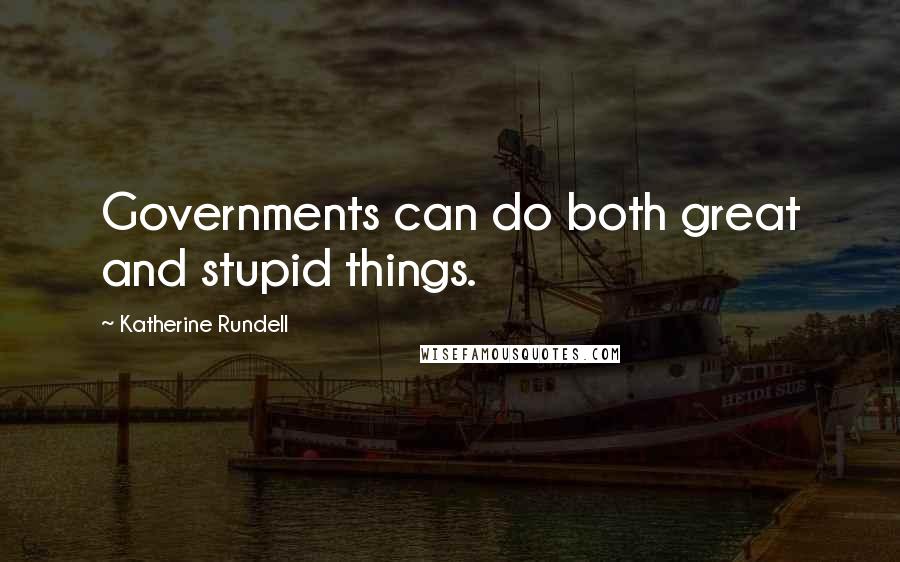 Katherine Rundell Quotes: Governments can do both great and stupid things.