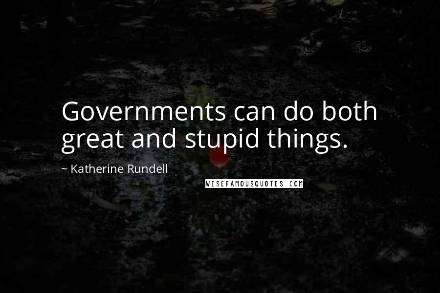Katherine Rundell Quotes: Governments can do both great and stupid things.