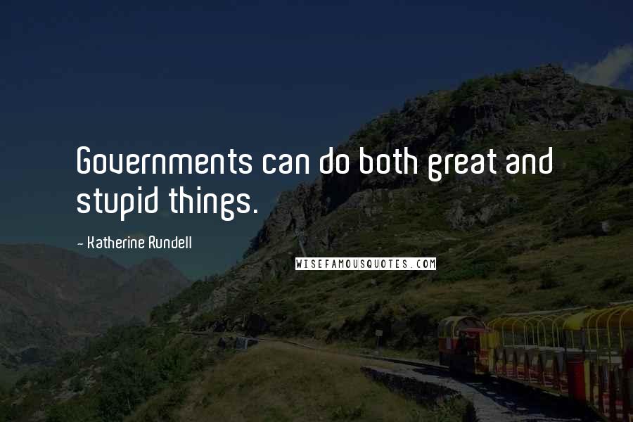 Katherine Rundell Quotes: Governments can do both great and stupid things.