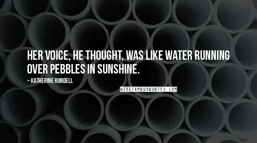 Katherine Rundell Quotes: Her voice, he thought, was like water running over pebbles in sunshine.