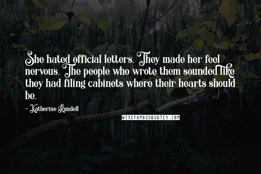 Katherine Rundell Quotes: She hated official letters. They made her feel nervous. The people who wrote them sounded like they had filing cabinets where their hearts should be.