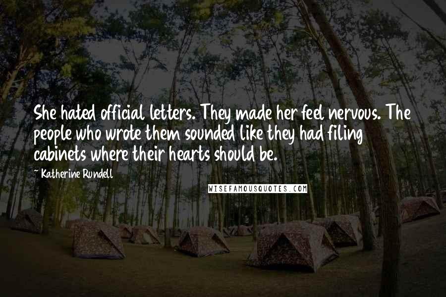 Katherine Rundell Quotes: She hated official letters. They made her feel nervous. The people who wrote them sounded like they had filing cabinets where their hearts should be.
