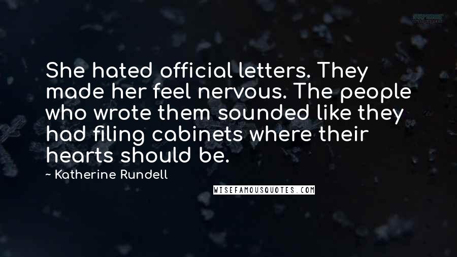 Katherine Rundell Quotes: She hated official letters. They made her feel nervous. The people who wrote them sounded like they had filing cabinets where their hearts should be.