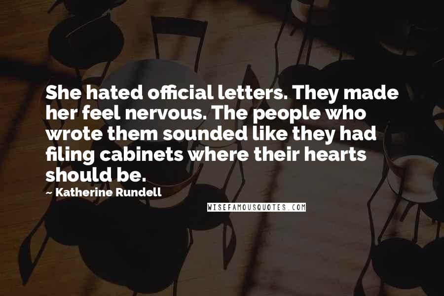 Katherine Rundell Quotes: She hated official letters. They made her feel nervous. The people who wrote them sounded like they had filing cabinets where their hearts should be.