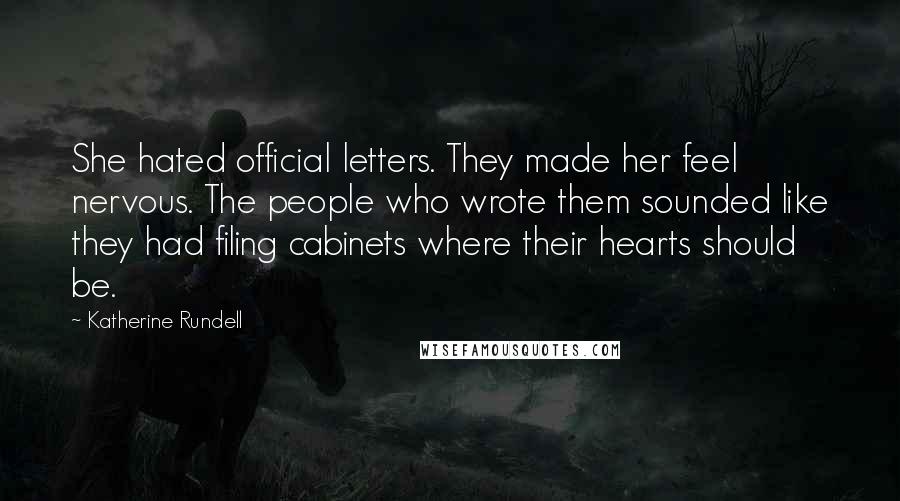 Katherine Rundell Quotes: She hated official letters. They made her feel nervous. The people who wrote them sounded like they had filing cabinets where their hearts should be.
