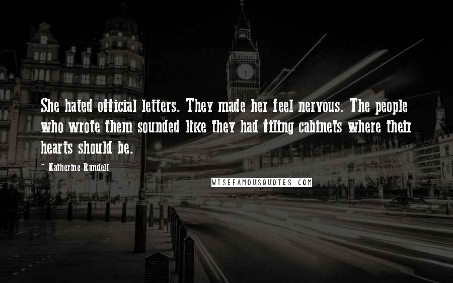 Katherine Rundell Quotes: She hated official letters. They made her feel nervous. The people who wrote them sounded like they had filing cabinets where their hearts should be.
