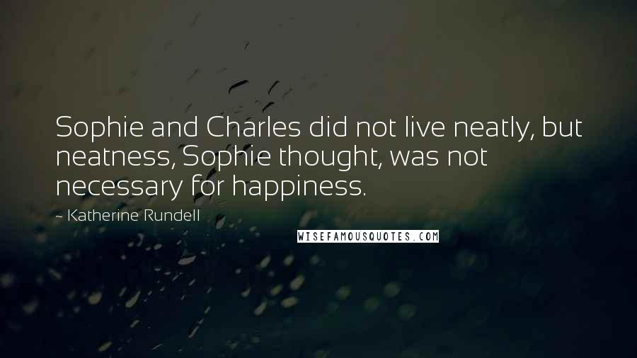 Katherine Rundell Quotes: Sophie and Charles did not live neatly, but neatness, Sophie thought, was not necessary for happiness.