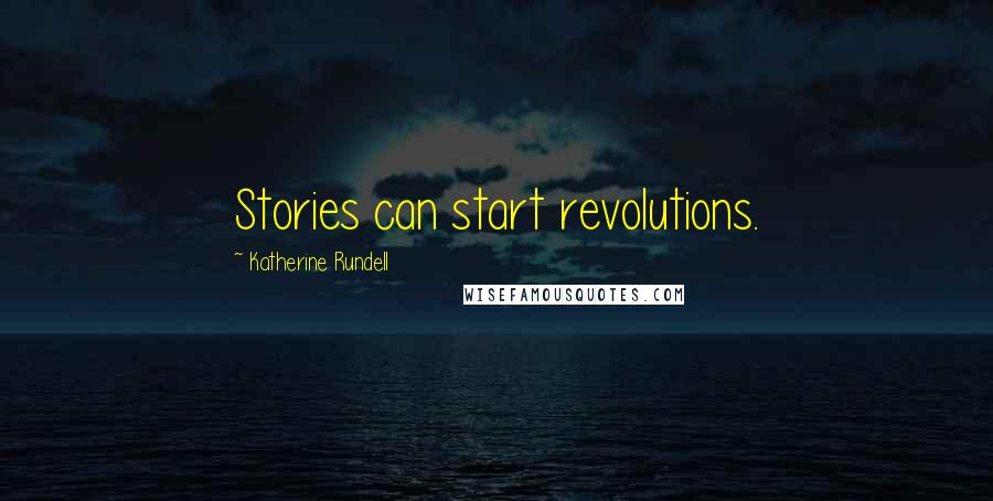 Katherine Rundell Quotes: Stories can start revolutions.