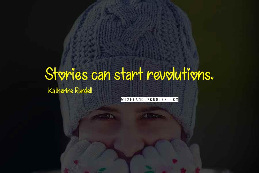 Katherine Rundell Quotes: Stories can start revolutions.