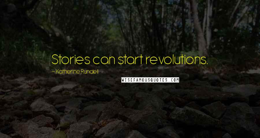 Katherine Rundell Quotes: Stories can start revolutions.