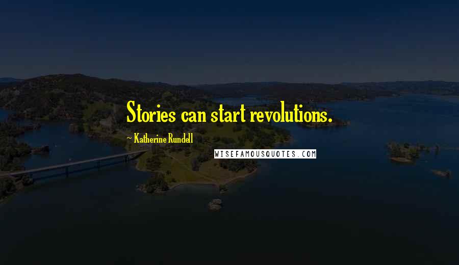 Katherine Rundell Quotes: Stories can start revolutions.