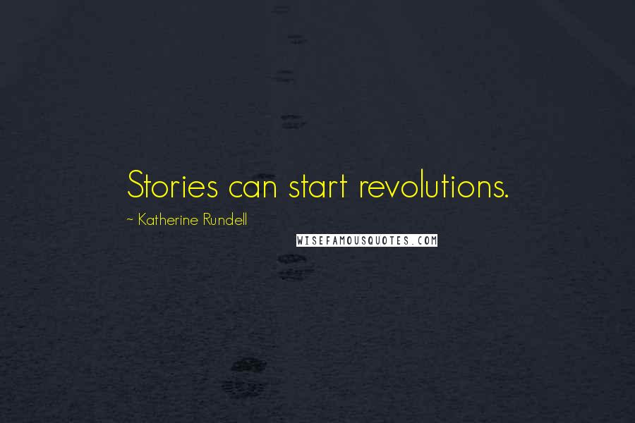 Katherine Rundell Quotes: Stories can start revolutions.