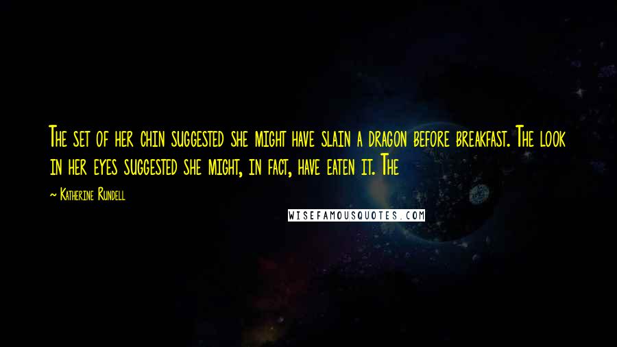Katherine Rundell Quotes: The set of her chin suggested she might have slain a dragon before breakfast. The look in her eyes suggested she might, in fact, have eaten it. The