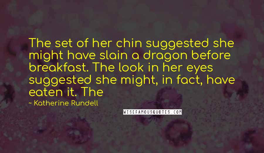 Katherine Rundell Quotes: The set of her chin suggested she might have slain a dragon before breakfast. The look in her eyes suggested she might, in fact, have eaten it. The