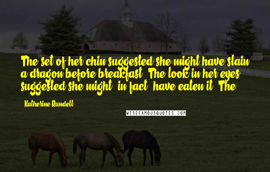 Katherine Rundell Quotes: The set of her chin suggested she might have slain a dragon before breakfast. The look in her eyes suggested she might, in fact, have eaten it. The