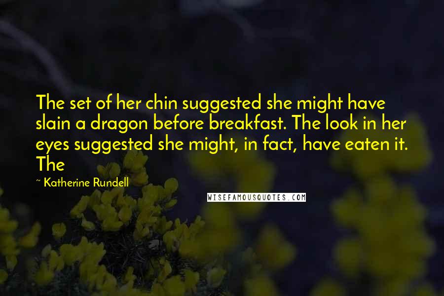 Katherine Rundell Quotes: The set of her chin suggested she might have slain a dragon before breakfast. The look in her eyes suggested she might, in fact, have eaten it. The