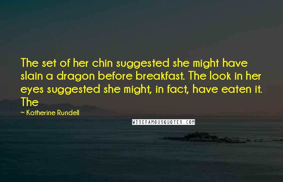 Katherine Rundell Quotes: The set of her chin suggested she might have slain a dragon before breakfast. The look in her eyes suggested she might, in fact, have eaten it. The