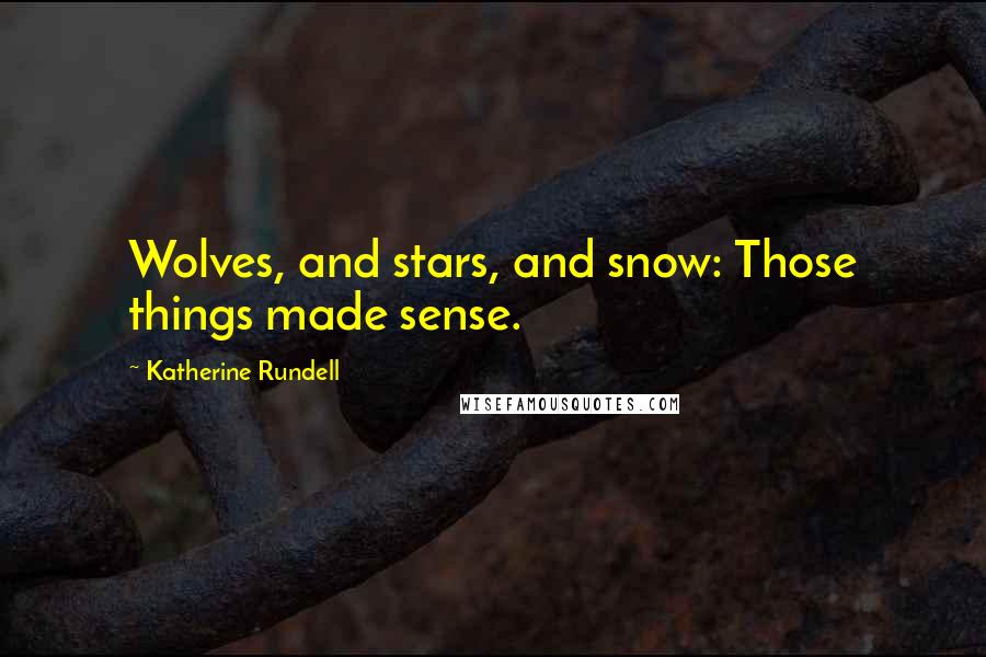 Katherine Rundell Quotes: Wolves, and stars, and snow: Those things made sense.