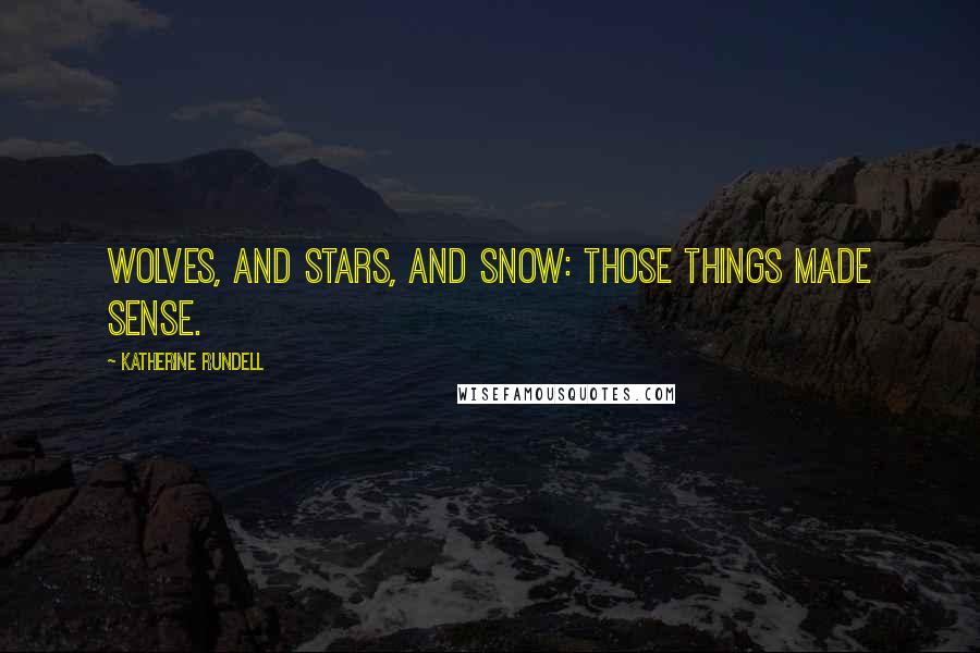 Katherine Rundell Quotes: Wolves, and stars, and snow: Those things made sense.
