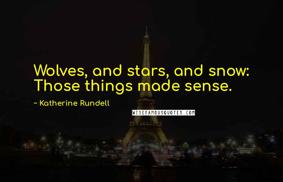 Katherine Rundell Quotes: Wolves, and stars, and snow: Those things made sense.