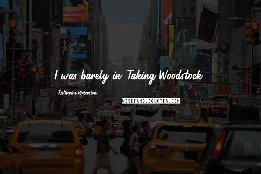 Katherine Waterston Quotes: I was barely in 'Taking Woodstock.'