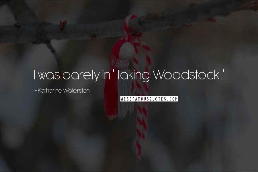 Katherine Waterston Quotes: I was barely in 'Taking Woodstock.'