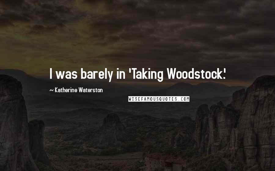 Katherine Waterston Quotes: I was barely in 'Taking Woodstock.'