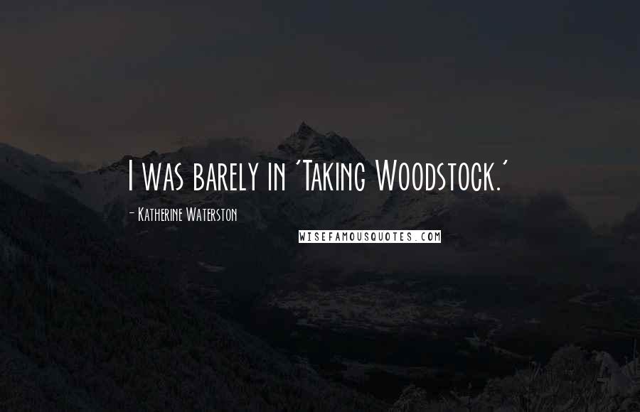 Katherine Waterston Quotes: I was barely in 'Taking Woodstock.'