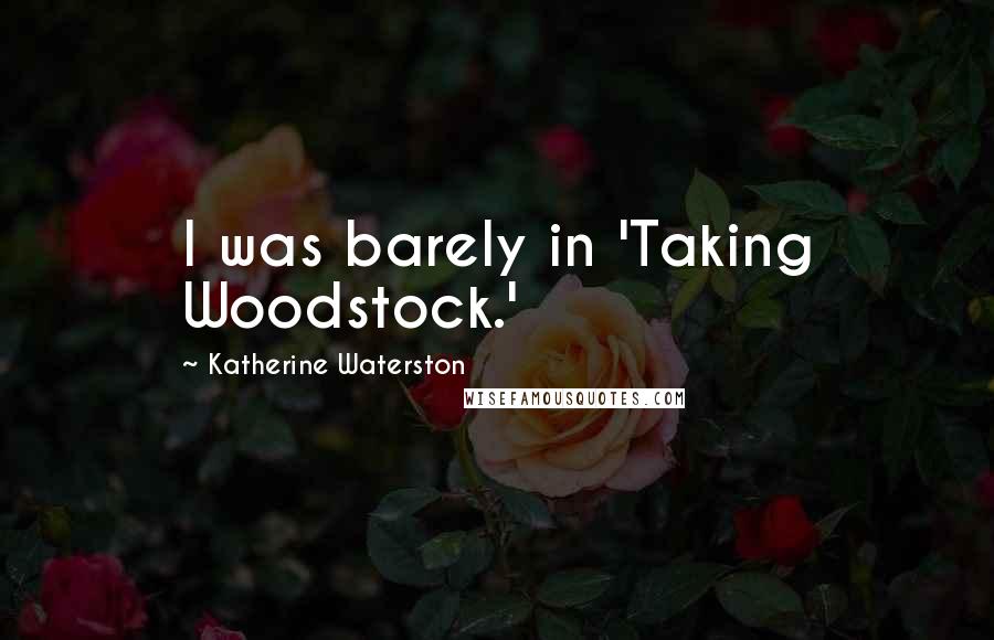 Katherine Waterston Quotes: I was barely in 'Taking Woodstock.'