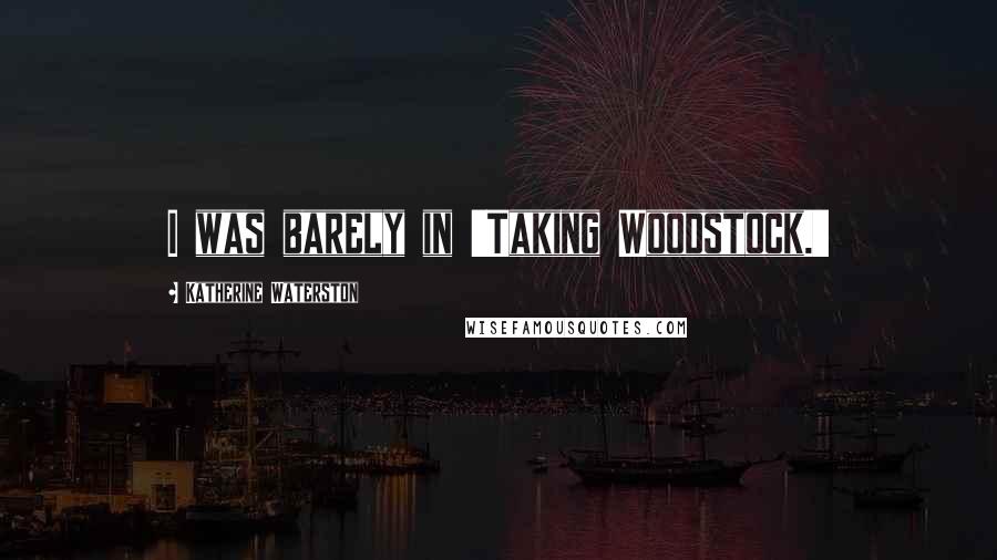 Katherine Waterston Quotes: I was barely in 'Taking Woodstock.'