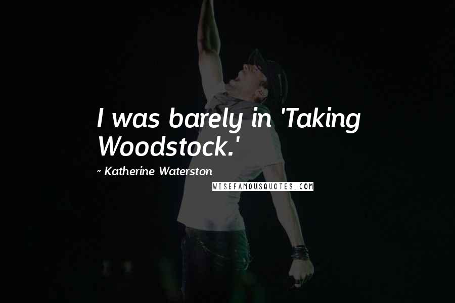 Katherine Waterston Quotes: I was barely in 'Taking Woodstock.'