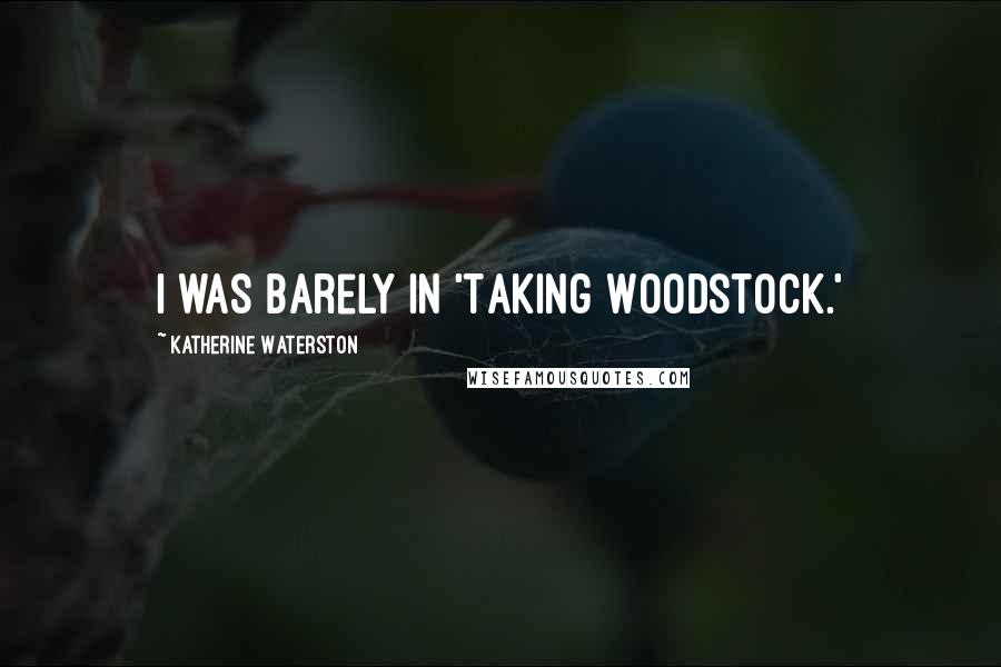 Katherine Waterston Quotes: I was barely in 'Taking Woodstock.'