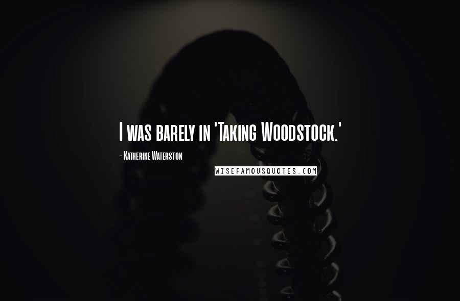 Katherine Waterston Quotes: I was barely in 'Taking Woodstock.'