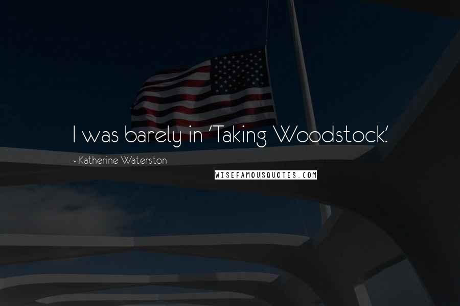 Katherine Waterston Quotes: I was barely in 'Taking Woodstock.'