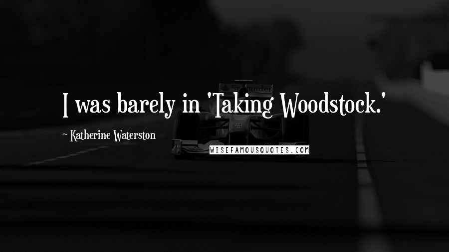 Katherine Waterston Quotes: I was barely in 'Taking Woodstock.'