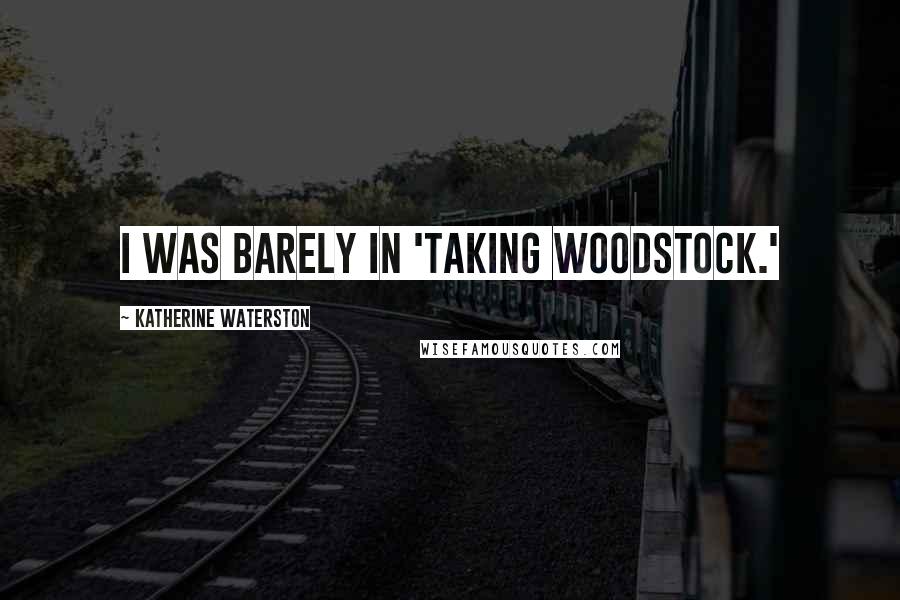 Katherine Waterston Quotes: I was barely in 'Taking Woodstock.'