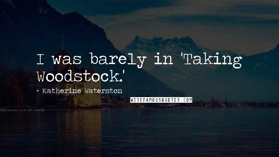 Katherine Waterston Quotes: I was barely in 'Taking Woodstock.'