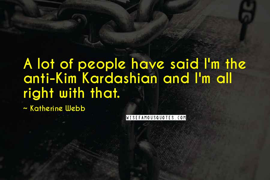 Katherine Webb Quotes: A lot of people have said I'm the anti-Kim Kardashian and I'm all right with that.