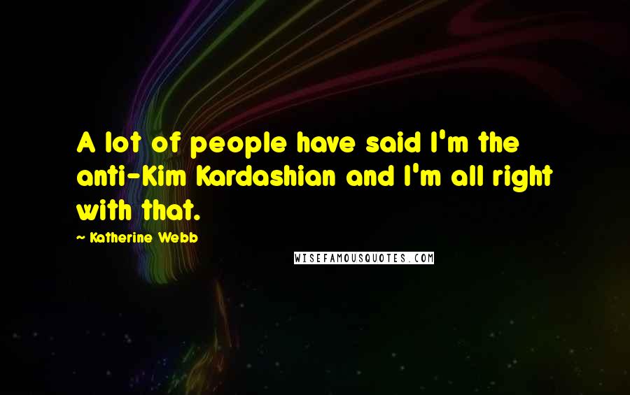 Katherine Webb Quotes: A lot of people have said I'm the anti-Kim Kardashian and I'm all right with that.