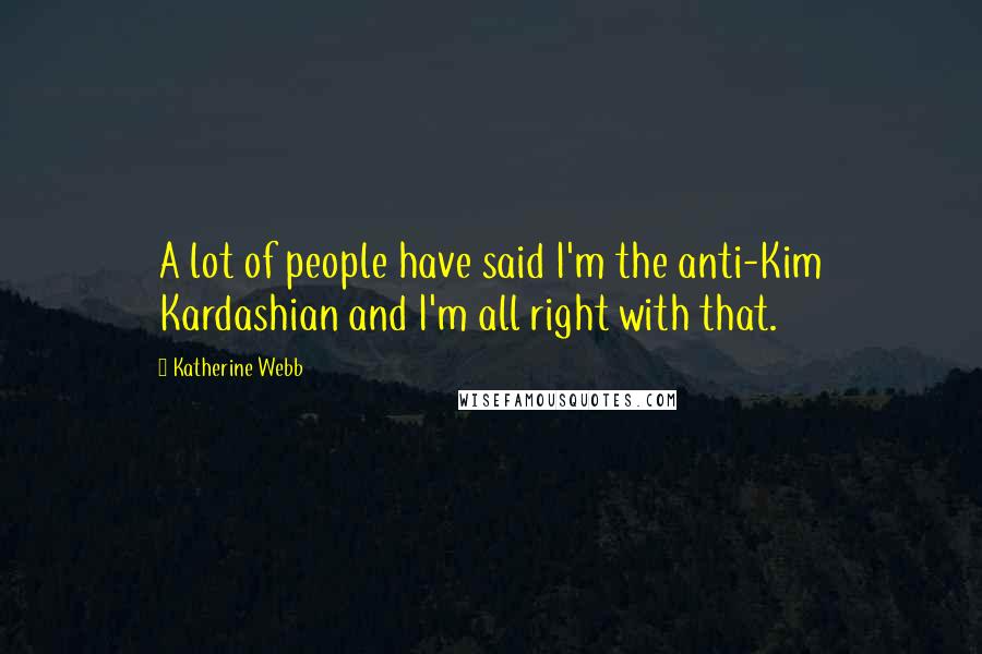 Katherine Webb Quotes: A lot of people have said I'm the anti-Kim Kardashian and I'm all right with that.