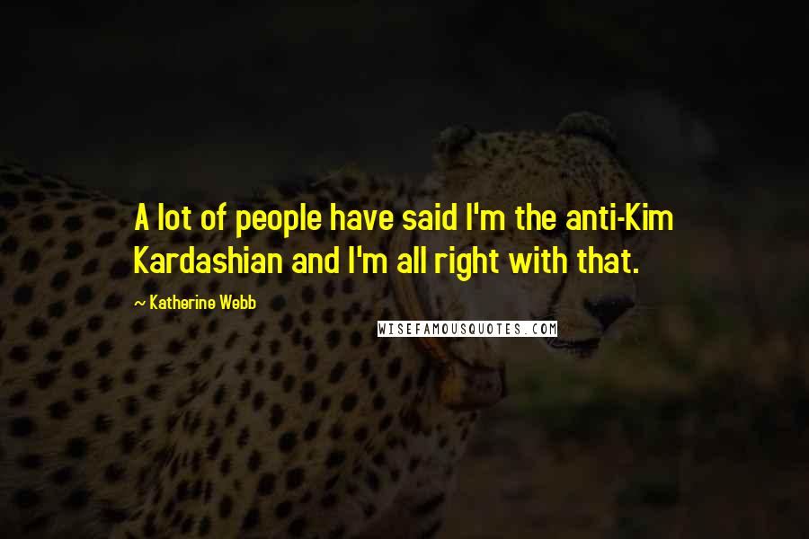 Katherine Webb Quotes: A lot of people have said I'm the anti-Kim Kardashian and I'm all right with that.