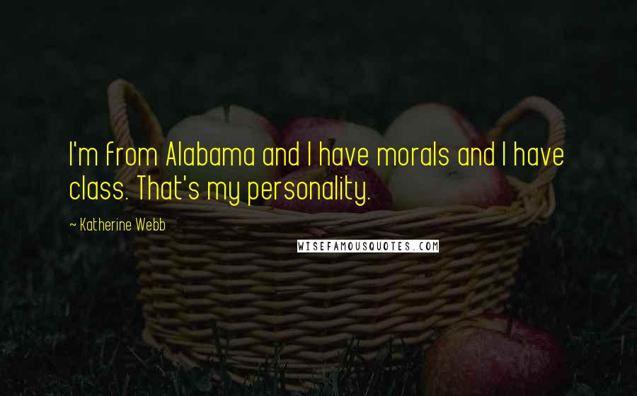 Katherine Webb Quotes: I'm from Alabama and I have morals and I have class. That's my personality.