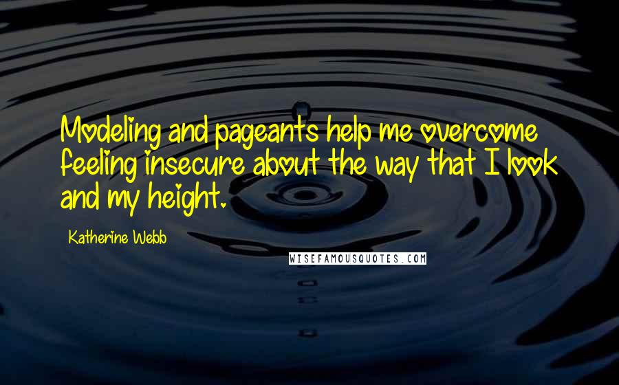 Katherine Webb Quotes: Modeling and pageants help me overcome feeling insecure about the way that I look and my height.