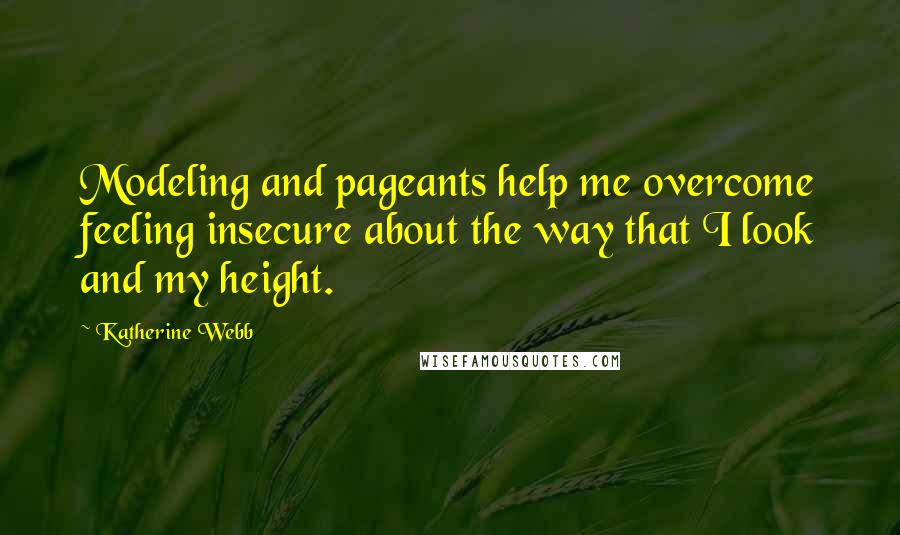 Katherine Webb Quotes: Modeling and pageants help me overcome feeling insecure about the way that I look and my height.