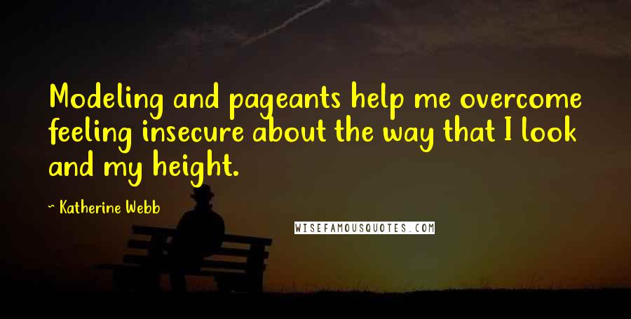 Katherine Webb Quotes: Modeling and pageants help me overcome feeling insecure about the way that I look and my height.