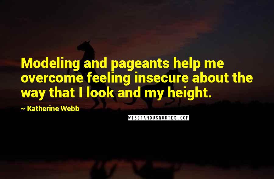 Katherine Webb Quotes: Modeling and pageants help me overcome feeling insecure about the way that I look and my height.