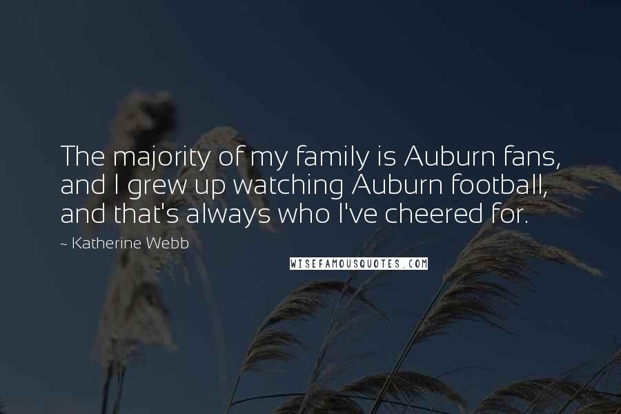 Katherine Webb Quotes: The majority of my family is Auburn fans, and I grew up watching Auburn football, and that's always who I've cheered for.