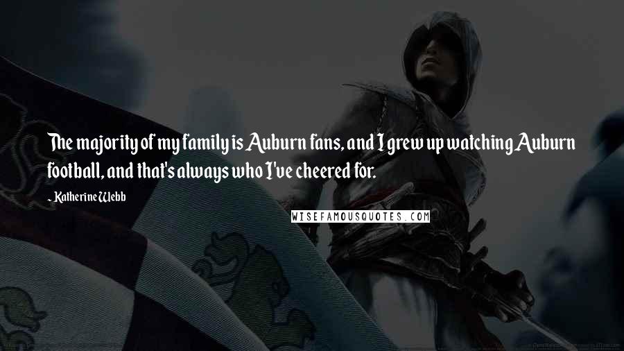 Katherine Webb Quotes: The majority of my family is Auburn fans, and I grew up watching Auburn football, and that's always who I've cheered for.