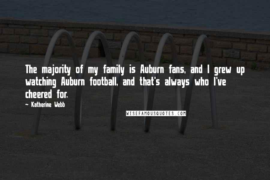 Katherine Webb Quotes: The majority of my family is Auburn fans, and I grew up watching Auburn football, and that's always who I've cheered for.